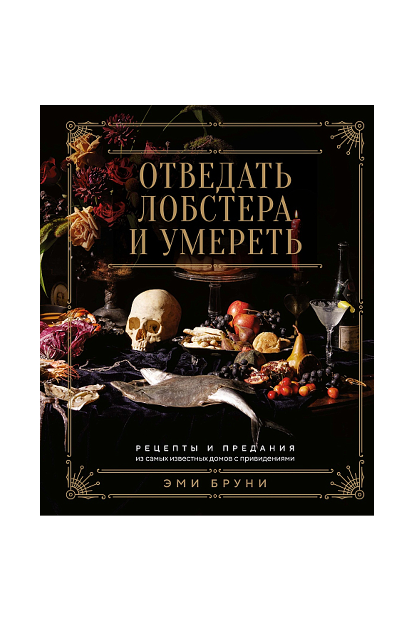 Книга «Отведать лобстера и умереть: рецепты и предания из самых известных домов с привидениями», Э. Бруни, Дж. Тремейн