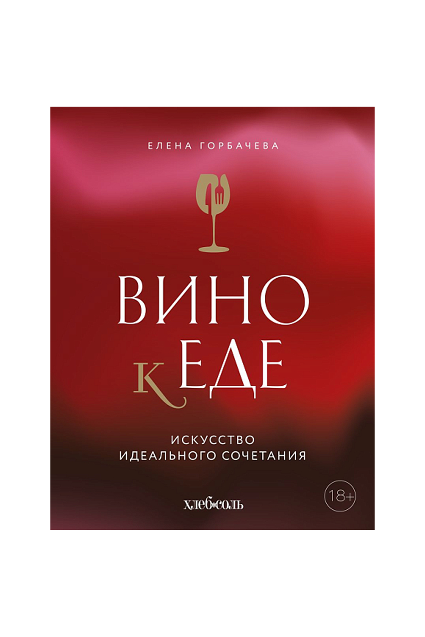 Книга «Вино к еде. Искусство идеального сочетания», Е.М. Горбачева